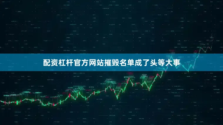 配资杠杆官方网站摧毁名单成了头等大事