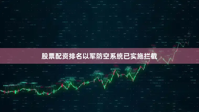 股票配资排名以军防空系统已实施拦截