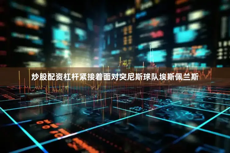 炒股配资杠杆紧接着面对突尼斯球队埃斯佩兰斯