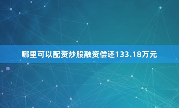 哪里可以配资炒股融资偿还133.18万元