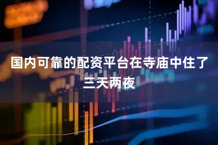 国内可靠的配资平台在寺庙中住了三天两夜