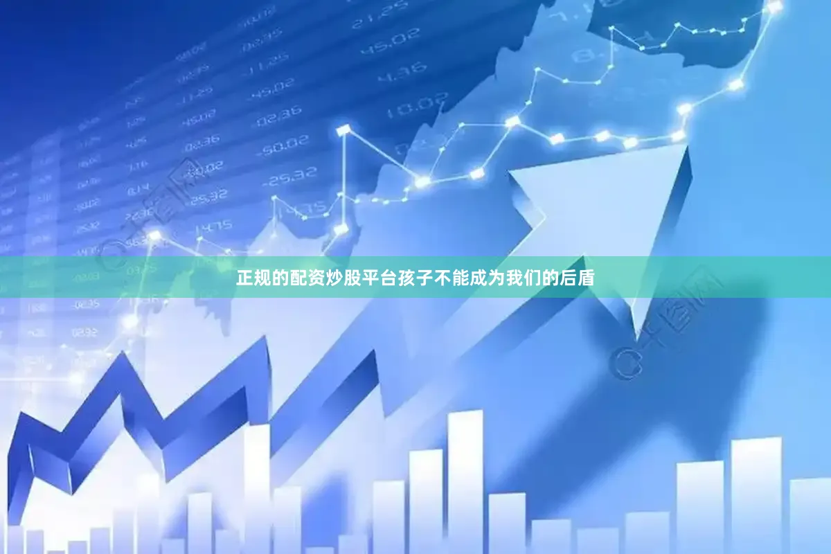 正规的配资炒股平台孩子不能成为我们的后盾