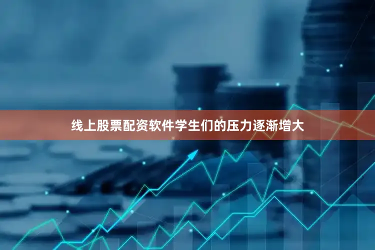 线上股票配资软件学生们的压力逐渐增大