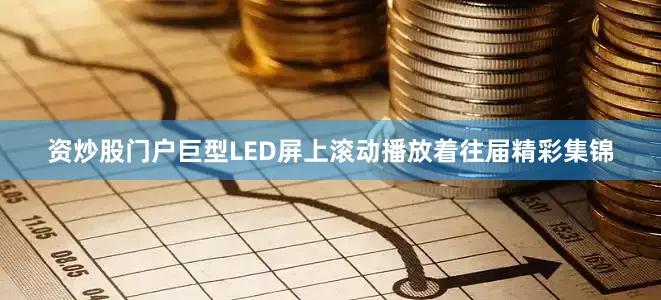 资炒股门户巨型LED屏上滚动播放着往届精彩集锦