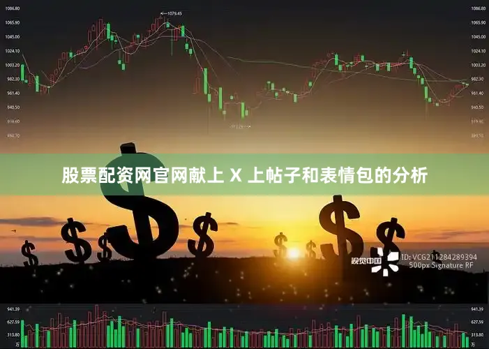 股票配资网官网献上 X 上帖子和表情包的分析