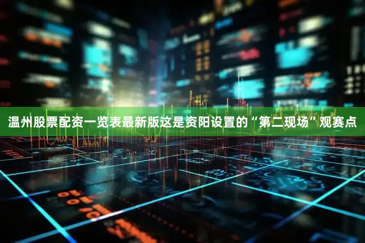 温州股票配资一览表最新版这是资阳设置的“第二现场”观赛点